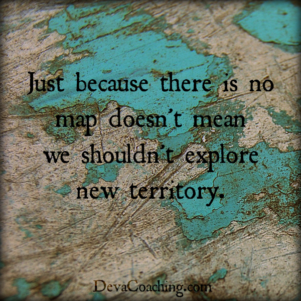 Just because there is no map doesn't mean we shouldn't explore new territory. - Sandi Amorim