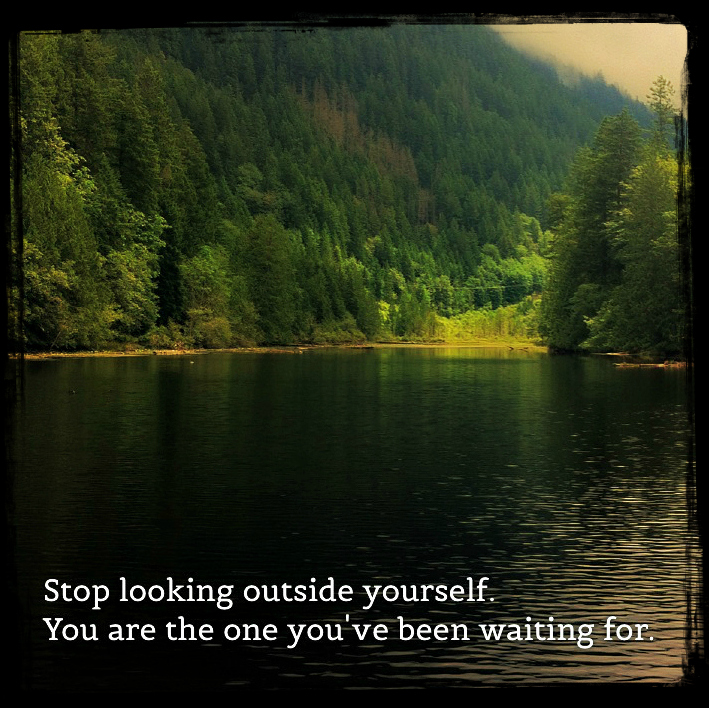 Stop Looking: photo credit - Sandi Amorim "Stop looking outside yourself. You are the one you've been waiting for." - image taken at Ruby Lake, BC, Canada